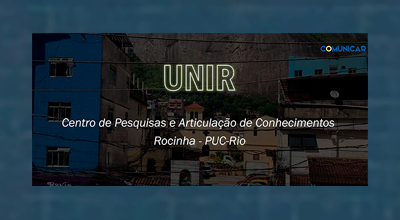 UNIR – Centro de Pesquisas e Articulação de Conhecimentos Rocinha – PUC-Rio